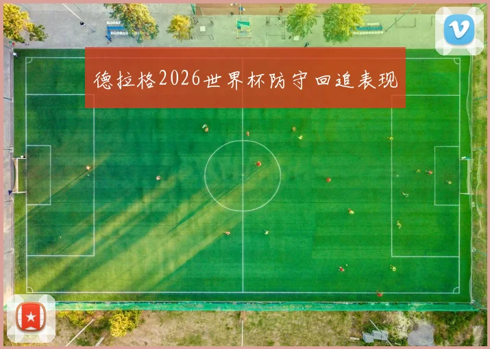 德拉格2026世界杯防守回追表现