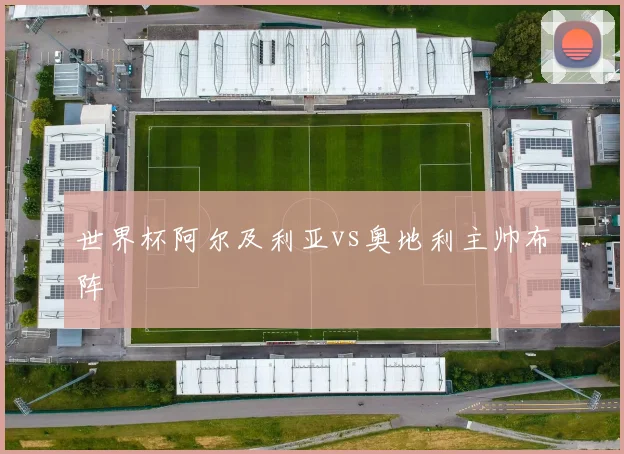 世界杯阿尔及利亚vs奥地利主帅布阵