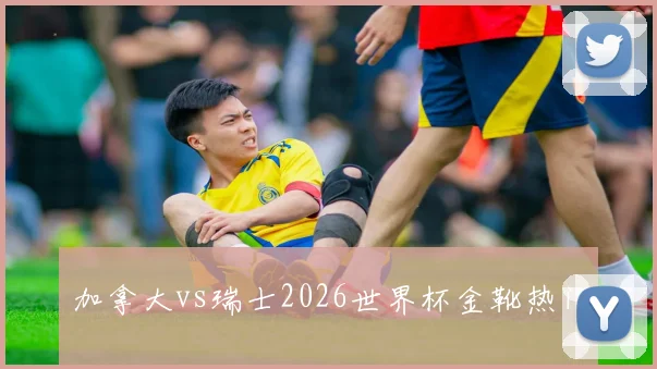 加拿大vs瑞士2026世界杯金靴热门
