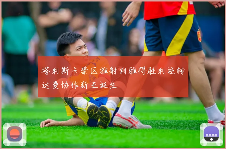 塔利斯卡禁区推射利雅得胜利逆转达曼协作新王诞生