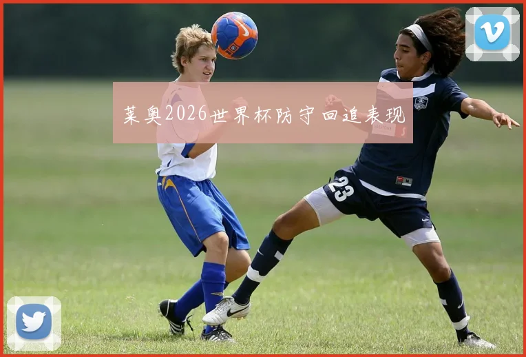 莱奥2026世界杯防守回追表现