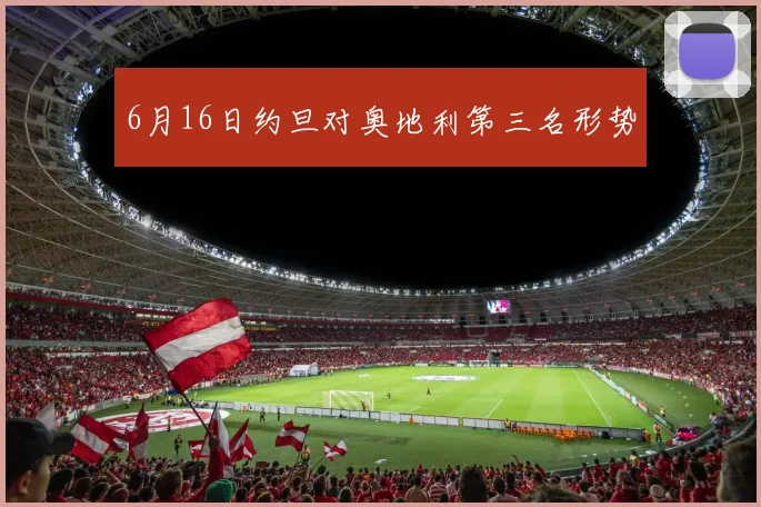 6月16日约旦对奥地利第三名形势